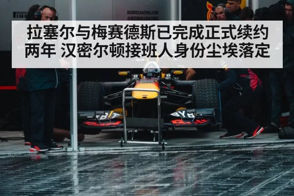 拉塞尔与梅赛德斯已完成正式续约两年 汉密尔顿接班人身份尘埃落定