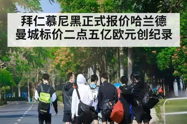 拜仁慕尼黑正式报价哈兰德 曼城标价二点五亿欧元创纪录