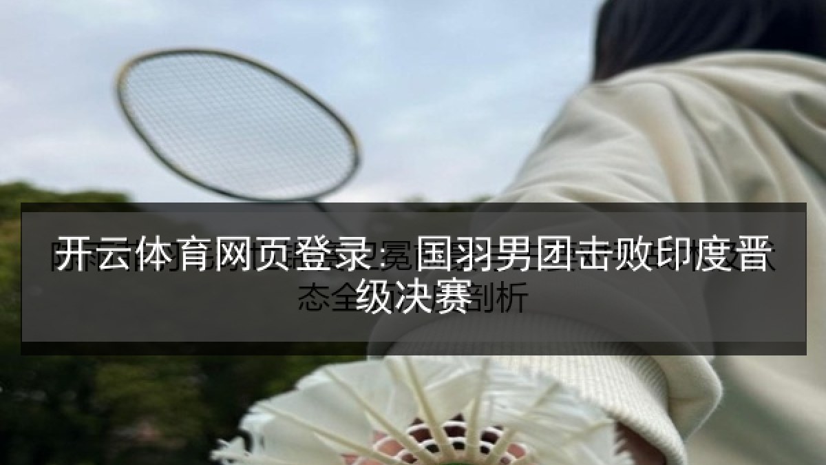 开云体育网页登录: 国羽男团击败印度晋级决赛